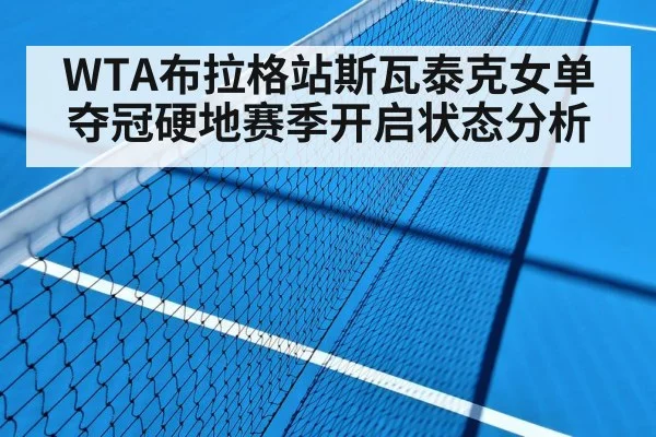 WTA布拉格站斯瓦泰克女单夺冠硬地赛季开启状态分析