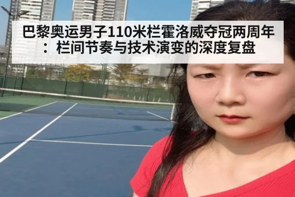 巴黎奥运男子110米栏霍洛威夺冠两周年:栏间节奏与技术演变的深度复盘